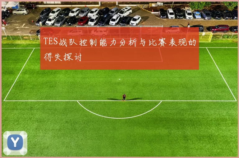 TES战队控制能力分析与比赛表现的得失探讨