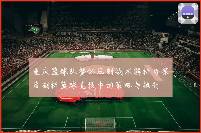 重庆篮球队整体压制战术解析与深度剖析篮球竞技中的策略与执行