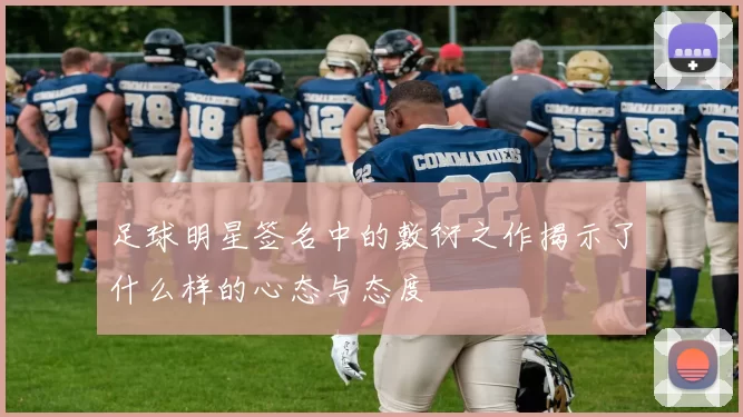 足球明星签名中的敷衍之作揭示了什么样的心态与态度