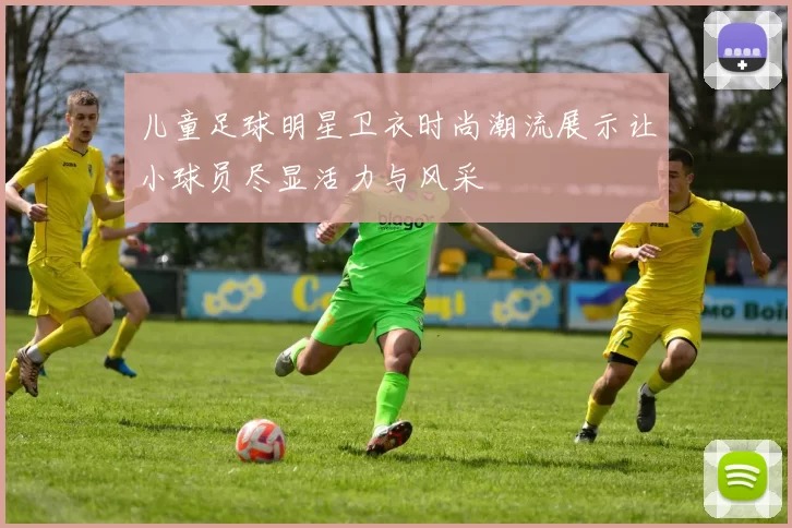 儿童足球明星卫衣时尚潮流展示让小球员尽显活力与风采