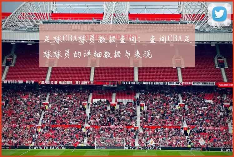 足球CBA球员数据查询：查询CBA足球球员的详细数据与表现