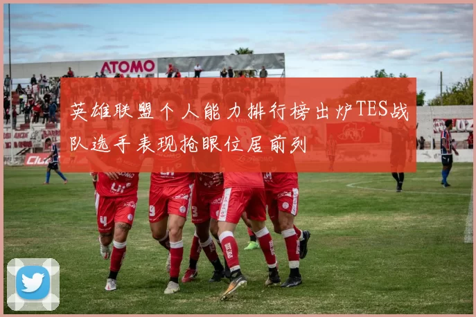 英雄联盟个人能力排行榜出炉TES战队选手表现抢眼位居前列