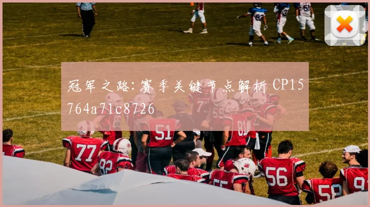 冠军之路:赛季关键节点解析 CP15764a71c8726