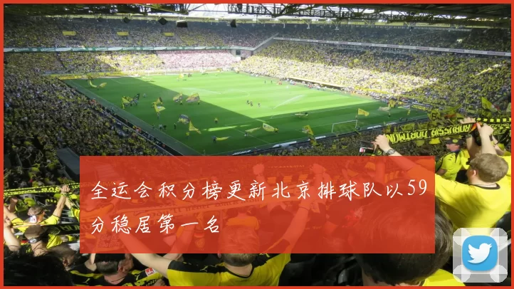全运会积分榜更新北京排球队以59分稳居第一名