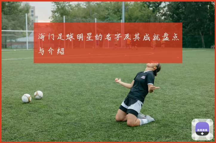 海门足球明星的名字及其成就盘点与介绍