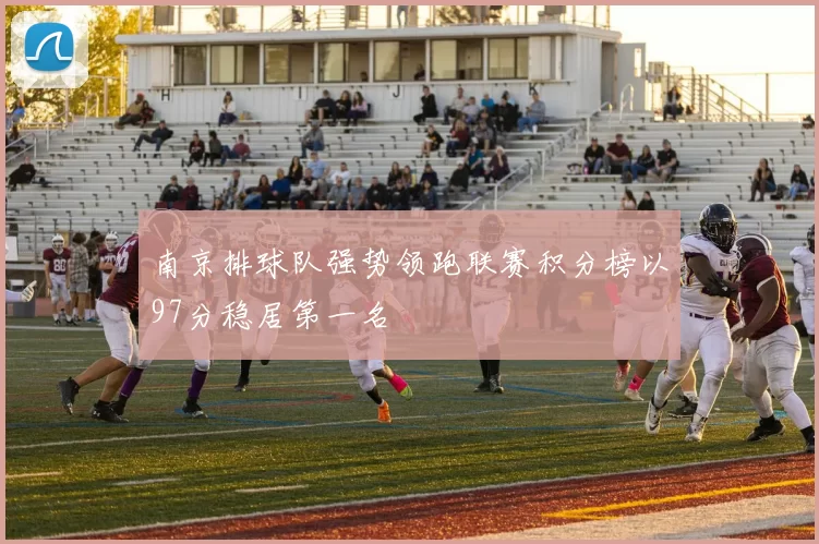 南京排球队强势领跑联赛积分榜以97分稳居第一名