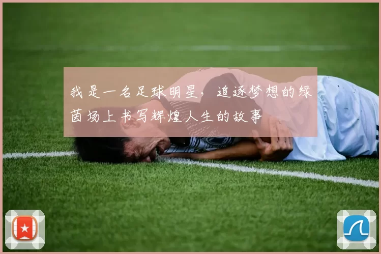 我是一名足球明星，追逐梦想的绿茵场上书写辉煌人生的故事
