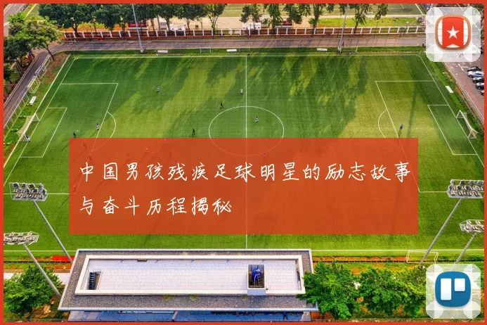 中国男孩残疾足球明星的励志故事与奋斗历程揭秘