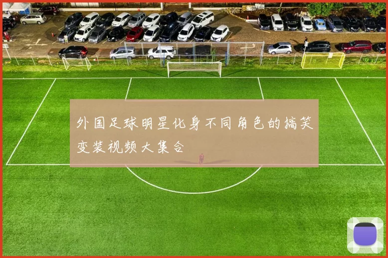 外国足球明星化身不同角色的搞笑变装视频大集合