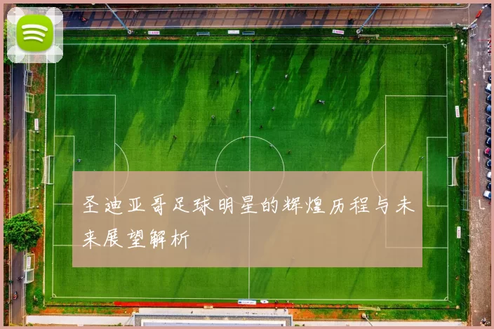 圣迪亚哥足球明星的辉煌历程与未来展望解析
