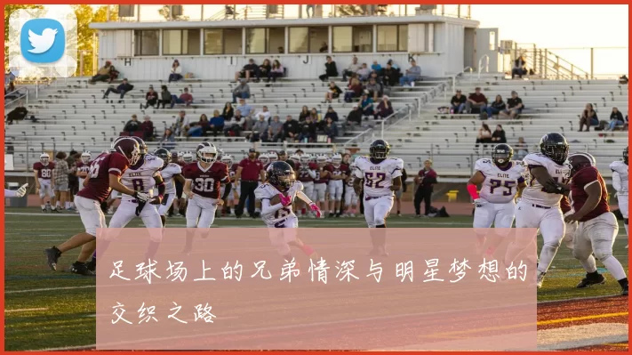 足球场上的兄弟情深与明星梦想的交织之路
