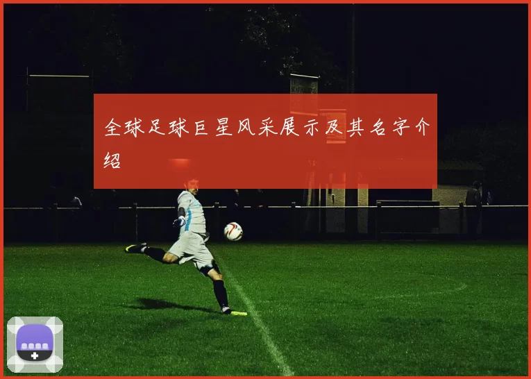 全球足球巨星风采展示及其名字介绍
