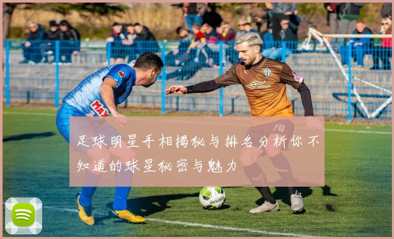 足球明星手相揭秘与排名分析你不知道的球星秘密与魅力