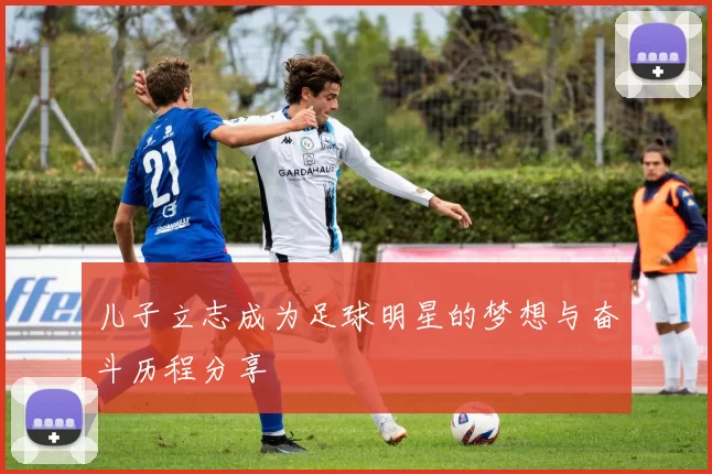 儿子立志成为足球明星的梦想与奋斗历程分享
